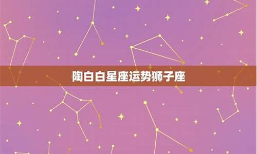 陶白白解读狮子座-陶白白星座之狮子座